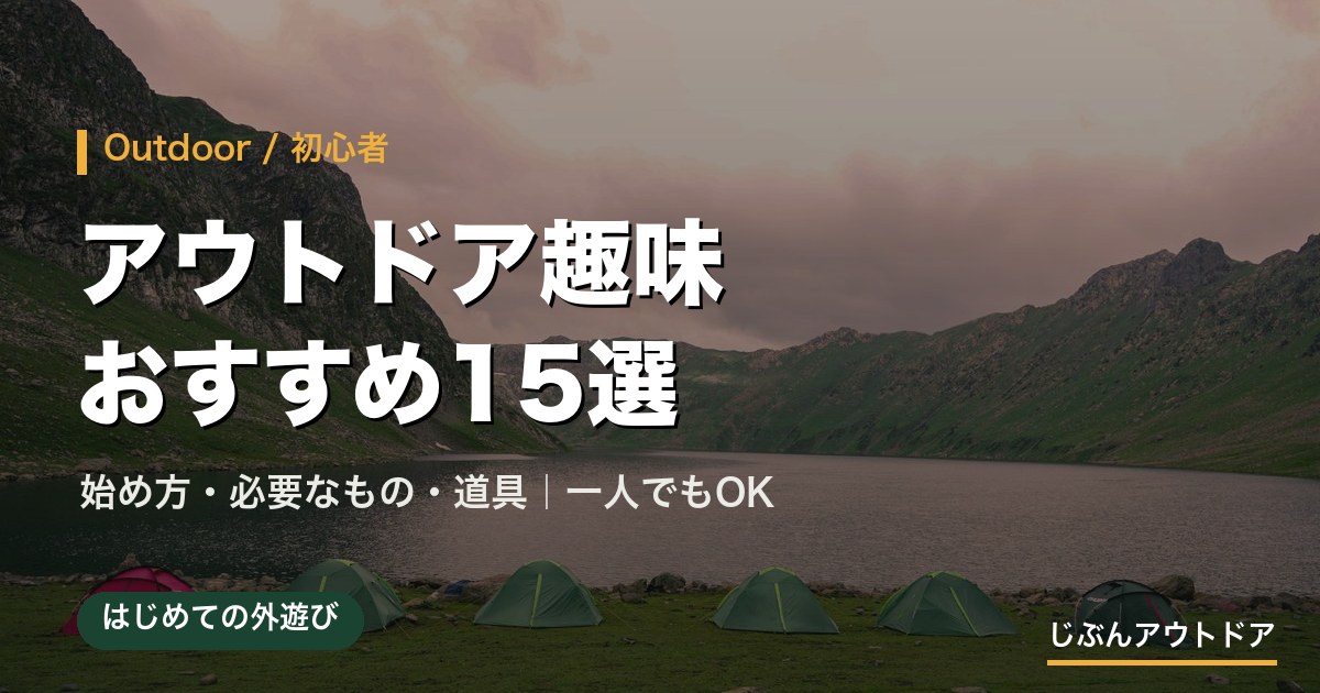 アウトドア趣味おすすめ15選｜初心者の始め方・必要なもの・道具